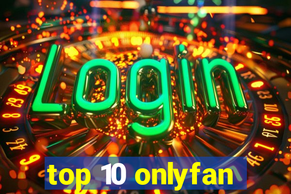 top 10 onlyfan